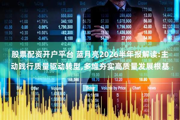 股票配资开户平台 蓝月亮2026半年报解读:主动践行质量驱动转型,多维夯实高质量发展根基